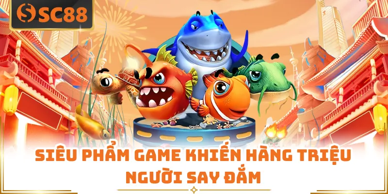 Siêu phẩm game khiến hàng triệu người say đắm